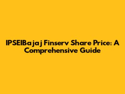 IPSEIBajaj Finserv Share Price: A Comprehensive Guide