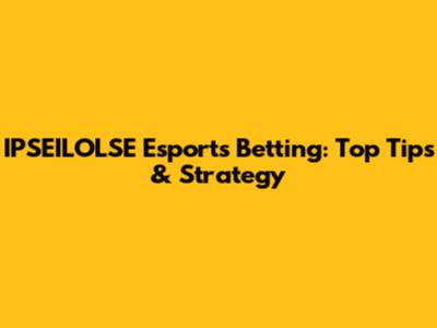 IPSEILOLSE Esports Betting: Top Tips & Strategy