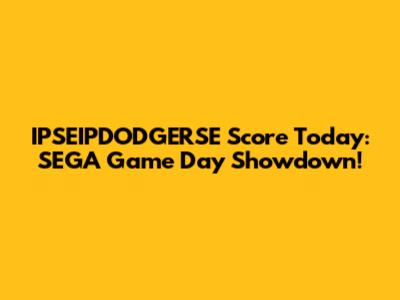 IPSEIPDODGERSE Score Today: SEGA Game Day Showdown!