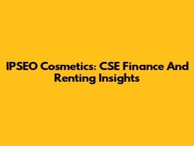 IPSEO Cosmetics: CSE Finance And Renting Insights