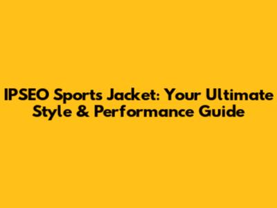 IPSEO Sports Jacket: Your Ultimate Style & Performance Guide