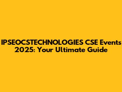 IPSEOCSTECHNOLOGIES CSE Events 2025: Your Ultimate Guide
