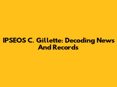 IPSEOS C. Gillette: Decoding News And Records