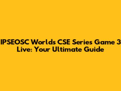 IPSEOSC World's CSE Series Game 3 Live: Your Ultimate Guide