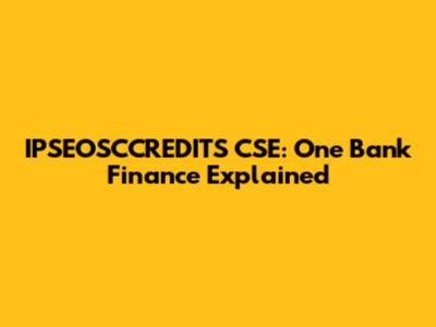 IPSEOSCCREDITS CSE: One Bank Finance Explained