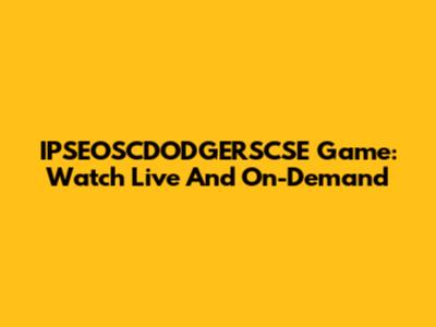 IPSEOSCDODGERSCSE Game: Watch Live And On-Demand