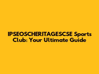 IPSEOSCHERITAGESCSE Sports Club: Your Ultimate Guide