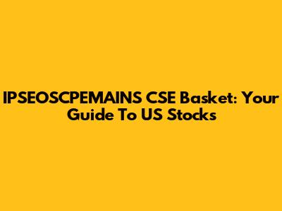 IPSEOSCPEMAINS CSE Basket: Your Guide To US Stocks