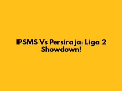 IPSMS Vs Persiraja: Liga 2 Showdown!