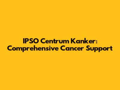 IPSO Centrum Kanker: Comprehensive Cancer Support
