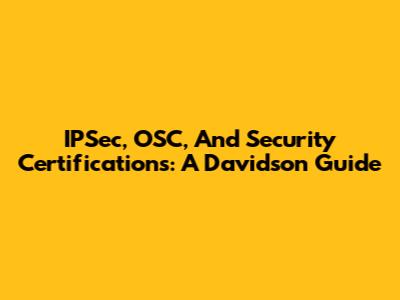 IPSec, OSC, And Security Certifications: A Davidson Guide