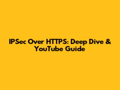 IPSec Over HTTPS: Deep Dive & YouTube Guide