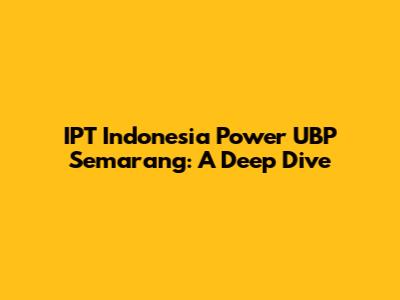 IPT Indonesia Power UBP Semarang: A Deep Dive
