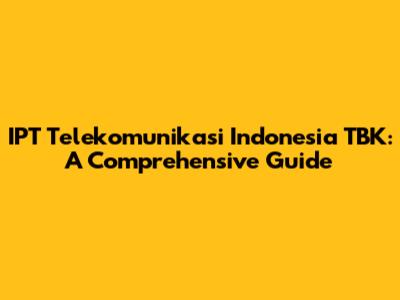 IPT Telekomunikasi Indonesia TBK: A Comprehensive Guide
