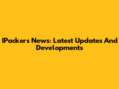 IPackers News: Latest Updates And Developments