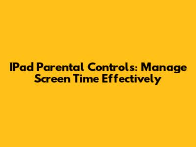 IPad Parental Controls: Manage Screen Time Effectively