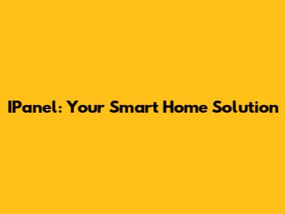 IPanel: Your Smart Home Solution
