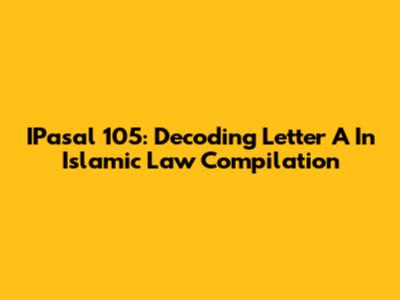 IPasal 105: Decoding Letter 'A' In Islamic Law Compilation