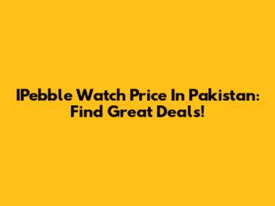 IPebble Watch Price In Pakistan: Find Great Deals!