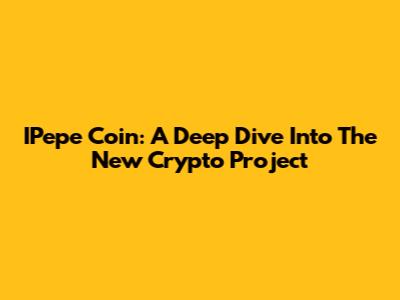 IPepe Coin: A Deep Dive Into The New Crypto Project