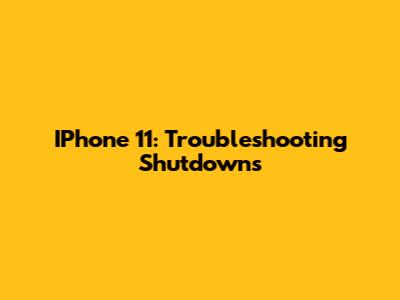 IPhone 11: Troubleshooting Shutdowns