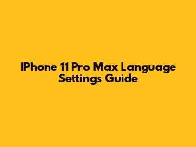 IPhone 11 Pro Max Language Settings Guide