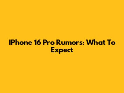 IPhone 16 Pro Rumors: What To Expect