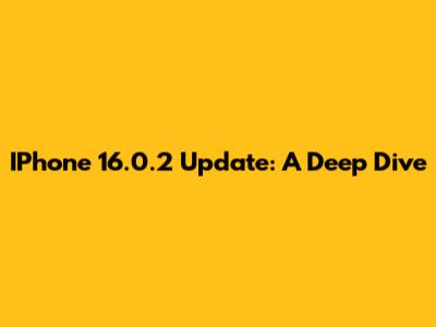IPhone 16.0.2 Update: A Deep Dive