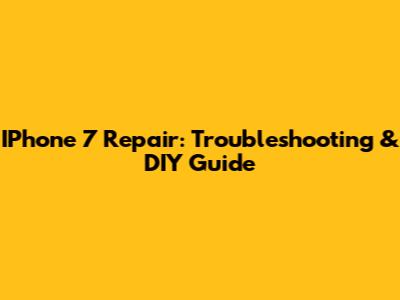 IPhone 7 Repair: Troubleshooting & DIY Guide