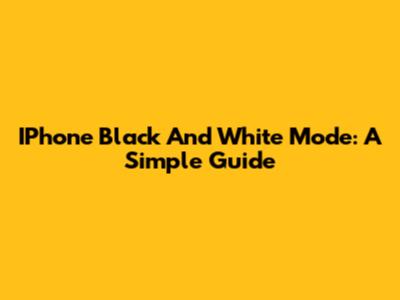 IPhone Black And White Mode: A Simple Guide
