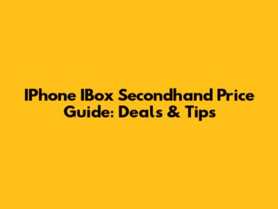 IPhone IBox Secondhand Price Guide: Deals & Tips