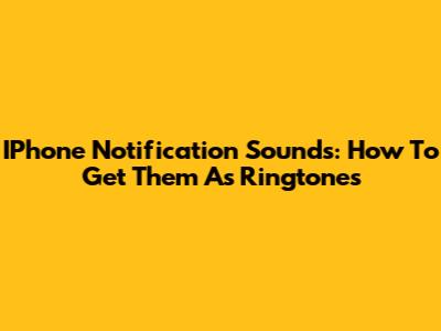 IPhone Notification Sounds: How To Get Them As Ringtones
