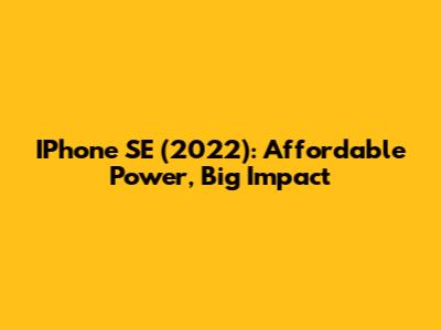 IPhone SE (2022): Affordable Power, Big Impact
