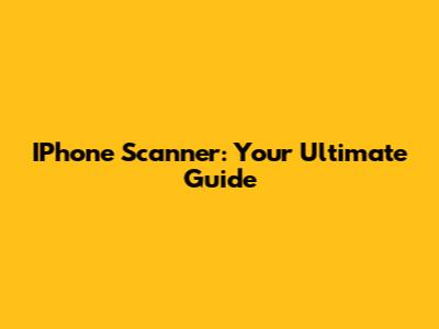 IPhone Scanner: Your Ultimate Guide