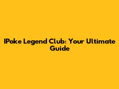 IPoke Legend Club: Your Ultimate Guide