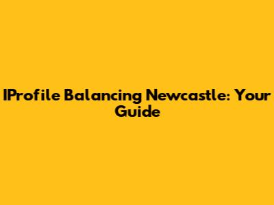 IProfile Balancing Newcastle: Your Guide