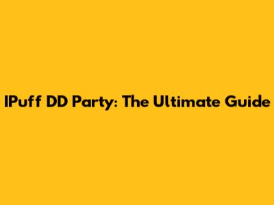 IPuff DD Party: The Ultimate Guide