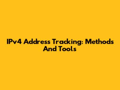 IPv4 Address Tracking: Methods And Tools