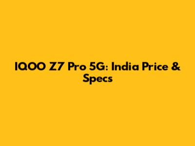 IQOO Z7 Pro 5G: India Price & Specs