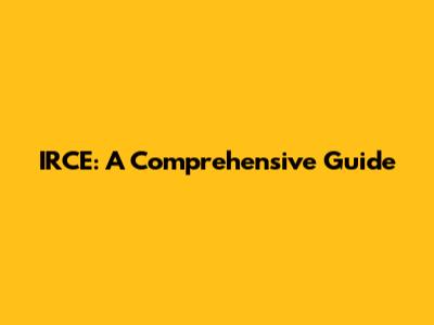 IRCE: A Comprehensive Guide