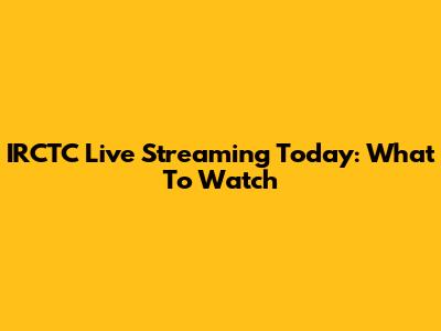 IRCTC Live Streaming Today: What To Watch