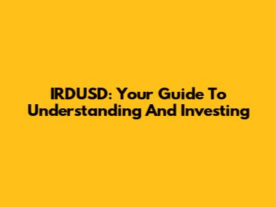 IRDUSD: Your Guide To Understanding And Investing