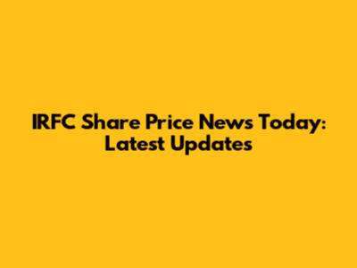 IRFC Share Price News Today: Latest Updates