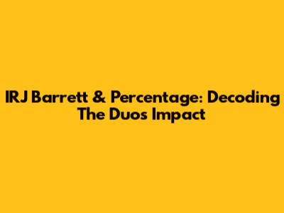 IRJ Barrett & Percentage: Decoding The Duo's Impact