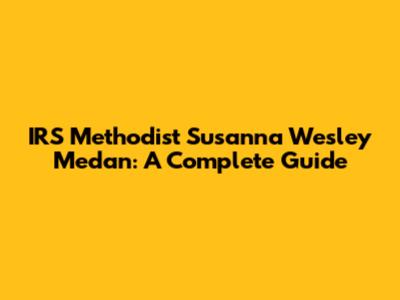 IRS Methodist Susanna Wesley Medan: A Complete Guide