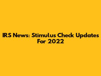 IRS News: Stimulus Check Updates For 2022