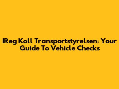 IReg Koll Transportstyrelsen: Your Guide To Vehicle Checks