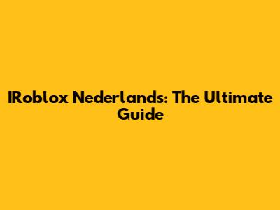 IRoblox Nederlands: The Ultimate Guide