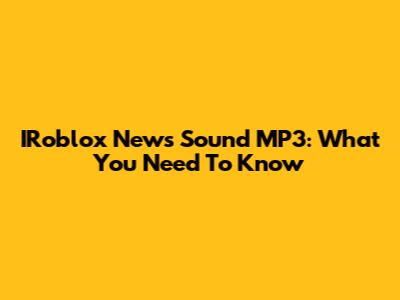 IRoblox News Sound MP3: What You Need To Know