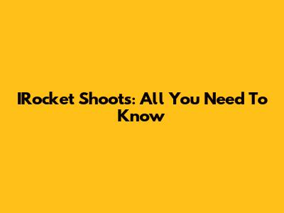 IRocket Shoots: All You Need To Know